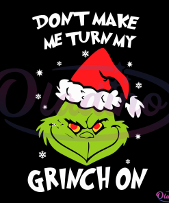 Dont Make Me Turn My Grinch On SVG Digital File, Christmas Svg