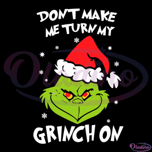 Dont Make Me Turn My Grinch On SVG Digital File