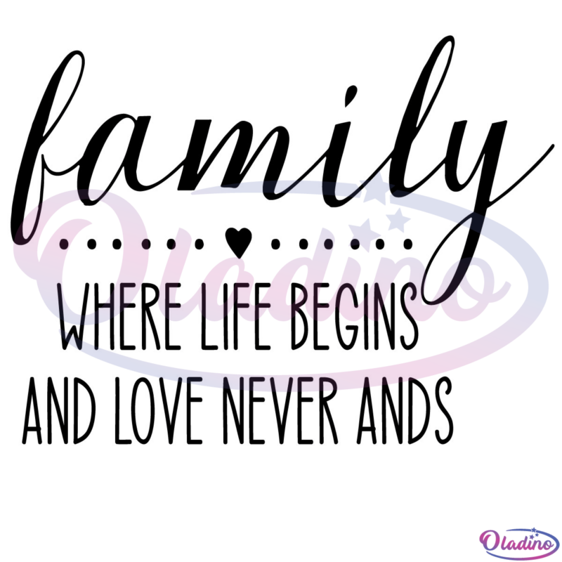 FAMILY Where Life Begins and Love Never Ends SVG Digital File