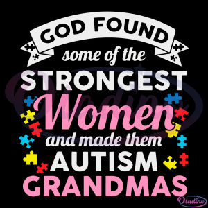 God Found Some Of The Strongest Women And Made Them Autism SVG