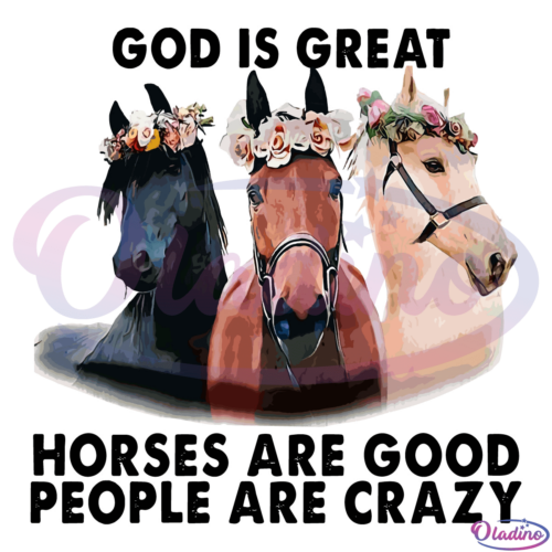 God Is Great Horses Are Good People Are Crazy PNG