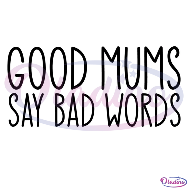 Good Mums Say Bad Words SVG Digital File, Mother's Day Svg