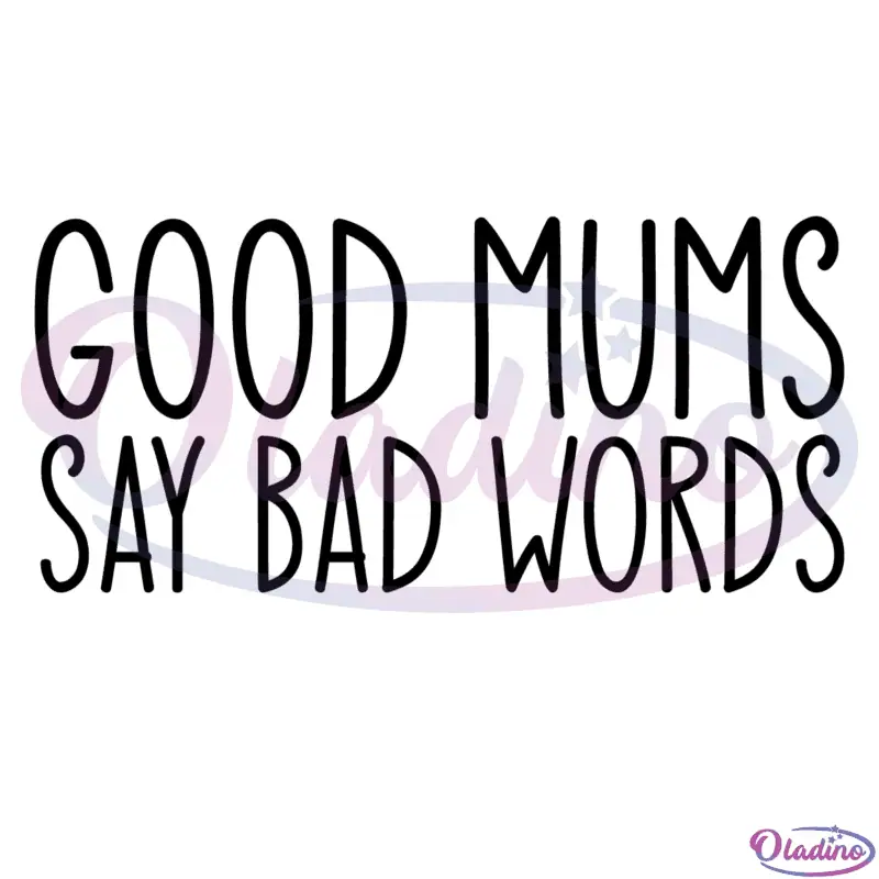 Good Mums Say Bad Words SVG Digital File