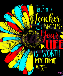 I Became A Teacher Because Your Life Is Worth My Time SVG Digital File