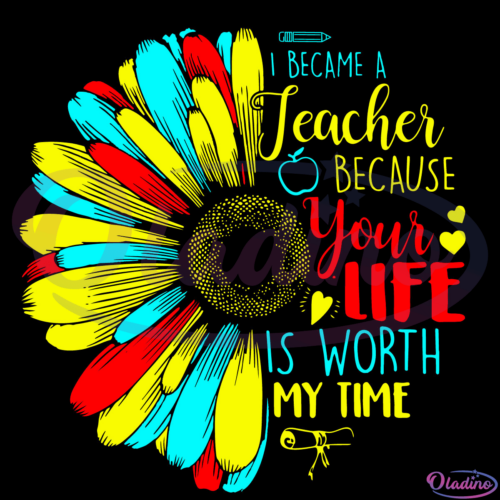 I Became A Teacher Because Your Life Is Worth My Time SVG Digital File