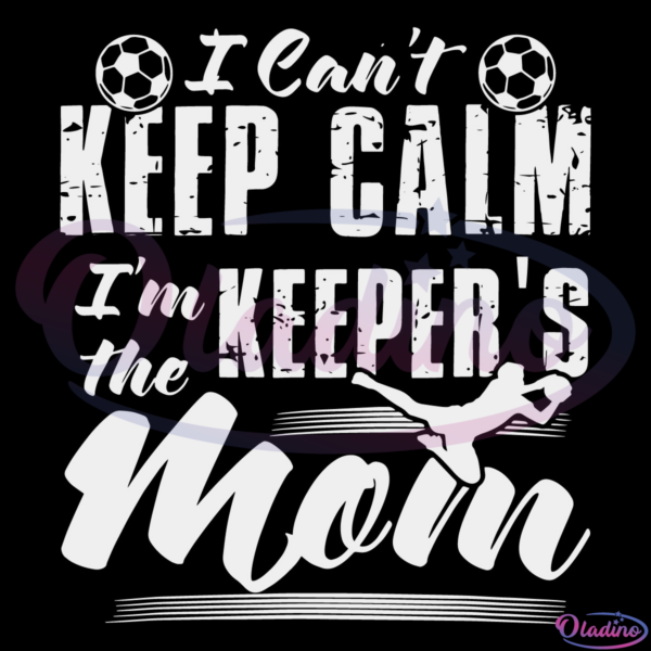 I Cant Keep Calm Im The Keepers Mom SVG Digital File, Mom Svg