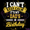 I Cant Keep Calm Its My Dads Birthday SVG Digital File, Birthday Svg