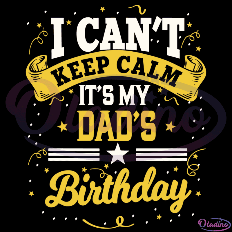 I Cant Keep Calm Its My Dads Birthday Svg Digital File Birthday Svg 