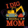 I Dig Being A Mom SVG Digital File, Mom Svg, Construction Cars Svg