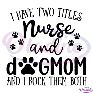 I Have Two Titles Nurse And Dogmom And I Rock Them Both SVG