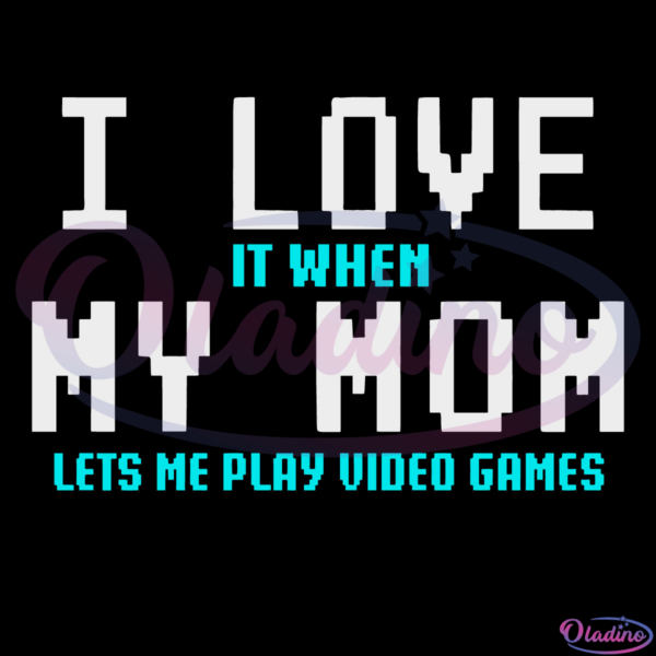 I Love It When My Mom Lets Me Play Video Games SVG Digital File