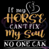 If My Horse Cant Fix My Soul No One Can SVG Digital File