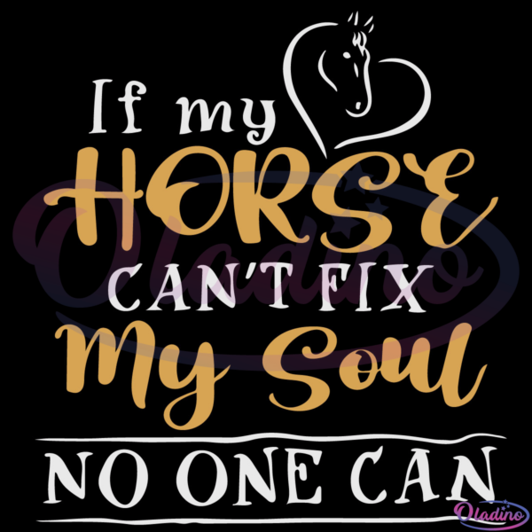 If My Horse Cant Fix My Soul No One Can SVG Digital File
