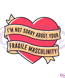 Im Not Sorry About Your Fragile Masculinity SVG Digital File