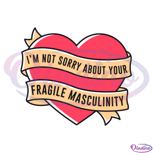 Im Not Sorry About Your Fragile Masculinity SVG Digital File