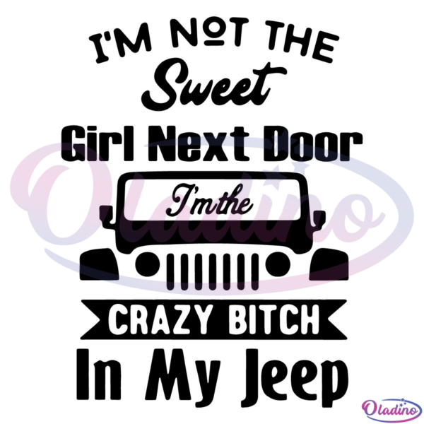 Im Not The Sweet Girl Next Door Im The Crazy Bitch In My Jeeps SVG