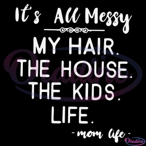 Its All Messy My Hair The House The Kids Life SVG Silhouette