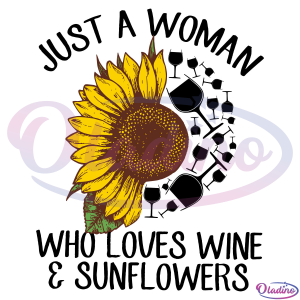 Just A Woman Who Loves Wine Sunflowers SVG Digital File