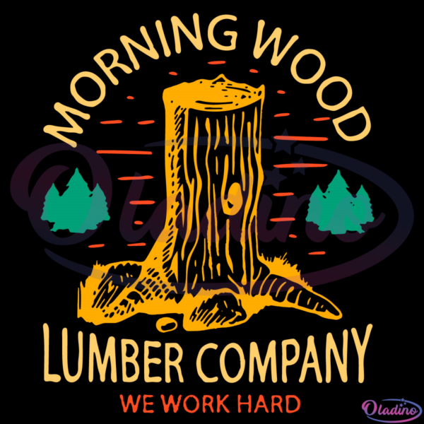 Morning Wood Lumber Company We Work Hard SVG Digital File