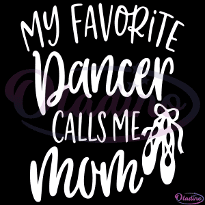 My Favorite Dancer Calls Me Mom SVG Digital File