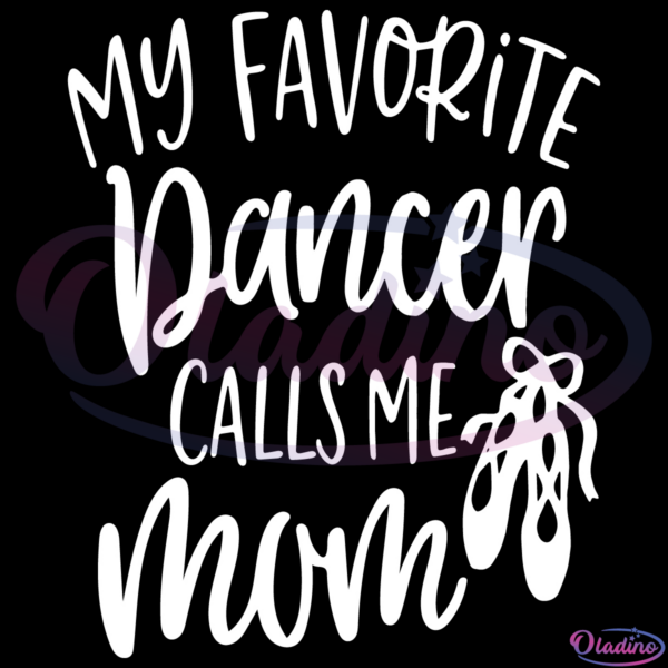 My Favorite Dancer Calls Me Mom SVG Digital File, Mom Svg