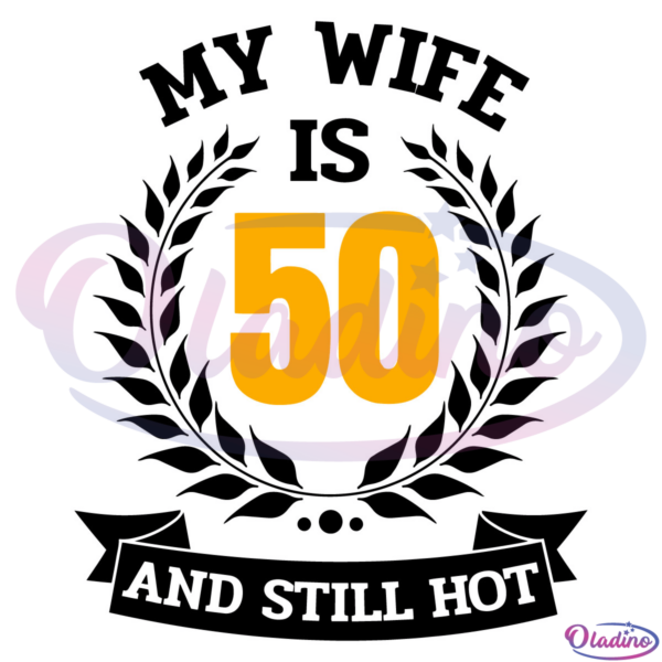 My Wife Is 50 And Still Hot SVG Digital File, 50th Birthday Svg