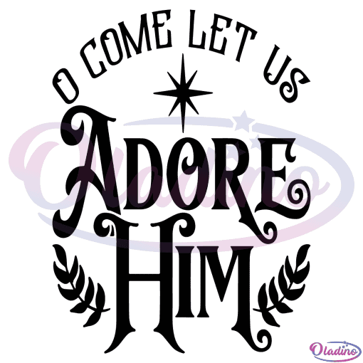 O Come Let Us Adore Him SVG Digital File, Christmas Svg