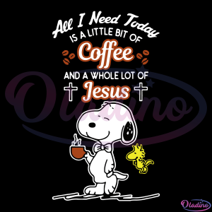 Snoopy All I Need Today Is Coffee And Jesus SVG Digital File