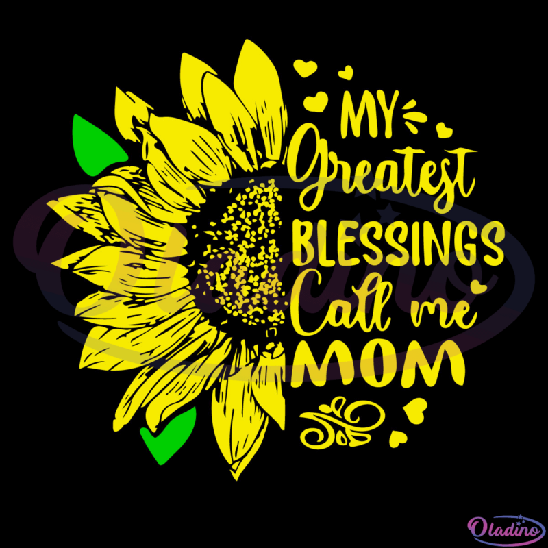 Sunflower Mom My Greatest Blessings Call Me Mom Svg Digital File