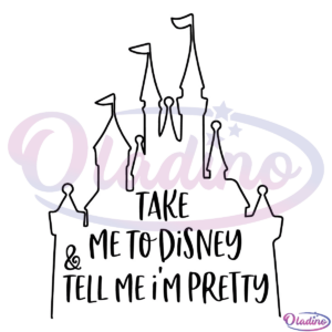 Take Me To Disney And Tell Me Im Pretty SVG Digital File