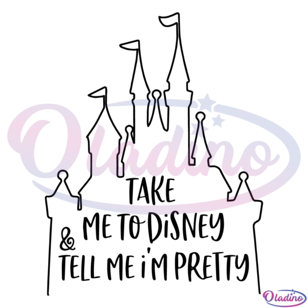 Take Me To Disney And Tell Me Im Pretty SVG Digital File