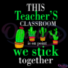 This Teachers Classroom We Stick Together SVG Digital File