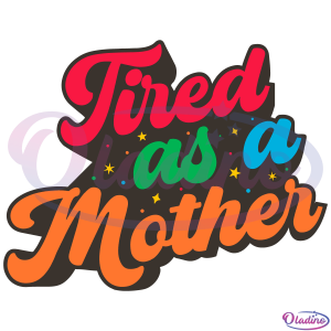 Tired As A Mother SVG Digital File, Gift For Mom SVG, Quotes Svg