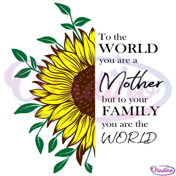 To the world you are a mother but to your family you are the world SVG