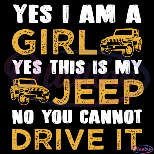 Yes I Am A Girl Yes This Is My Jeep No You Can Not Drive It SVG