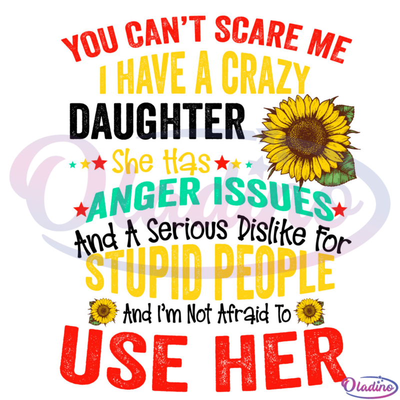 You cant scare me SVG Digital File, I have a crazy daughter sunflower svg