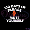 100 Days Of Please Mute Yourself SVG Digital File