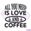 All You Need Is Love And Coffee SVG Silhouette
