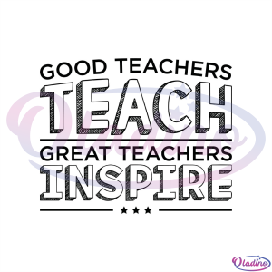 Good Teachers Teach Great Teachers Inspire SVG Silhouette