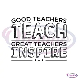 Good Teachers Teach Great Teachers Inspire SVG Silhouette