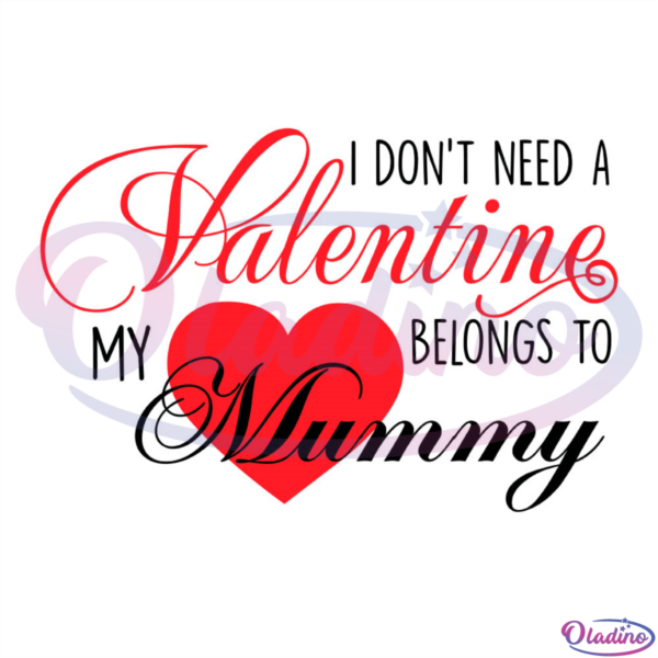 I Dont Need A Valentine My Heart Belongs To Mummy SVG