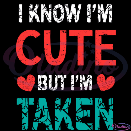 I Know I'm Cute But I'm Taken Heart SVG Digital File