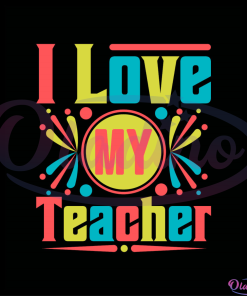 I Love My Teacher Colorful SVG Digital File