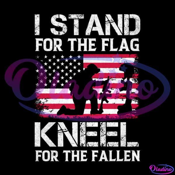 I Stand For The Flag I Kneel For The Fallen America SVG PNG Digital File