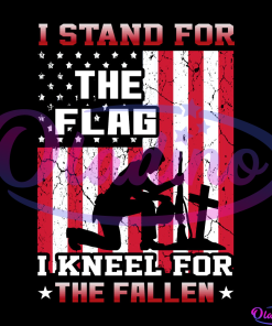 I Stand For The Flag I Kneel For The Fallen USA SVG PNG Digital File