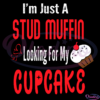 Im Just A Stud Muffin Looking For My Cupcake SVG