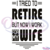 I tried to retire but now I work for my wife SVG Silhouette