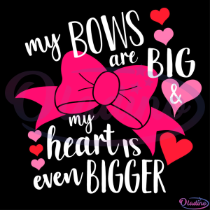 My Bow Are Big My Heart Is Even Bigger Valentine SVG