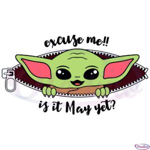 A Baby Yoda Excuse Me It Is May Yet Svg File