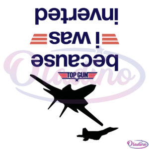 Because I was inverted Top Gun SVG PNG Digital File